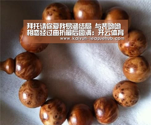拜托请你爱我易涵结局 与裴呦呦相恋经过曲折最后圆满:开云体育直播(图1) 开云电竞竞猜平台